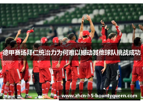 德甲赛场拜仁统治力为何难以撼动其他球队挑战成功