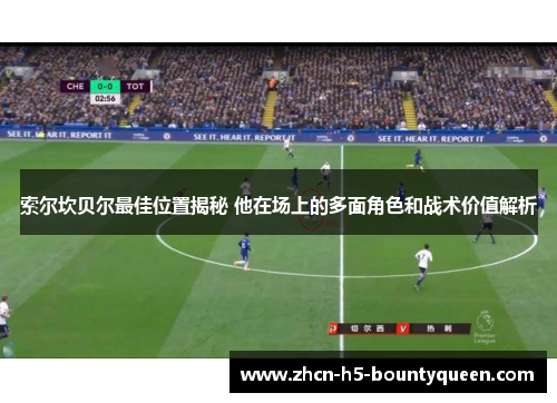 索尔坎贝尔最佳位置揭秘 他在场上的多面角色和战术价值解析
