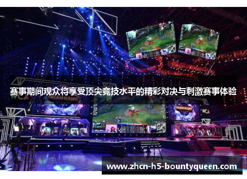 赛事期间观众将享受顶尖竞技水平的精彩对决与刺激赛事体验