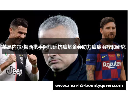 莱昂内尔·梅西携手阿根廷抗癌基金会助力癌症治疗和研究