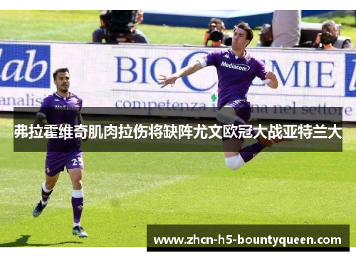 弗拉霍维奇肌肉拉伤将缺阵尤文欧冠大战亚特兰大