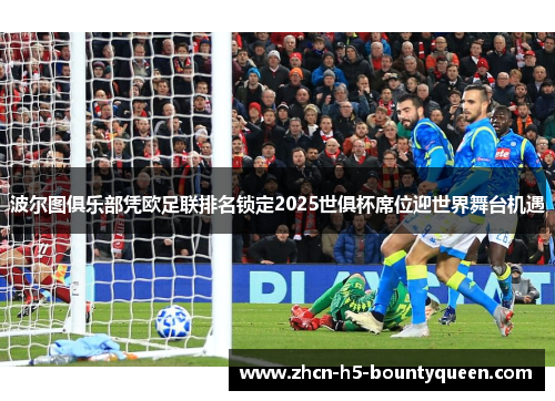 波尔图俱乐部凭欧足联排名锁定2025世俱杯席位迎世界舞台机遇