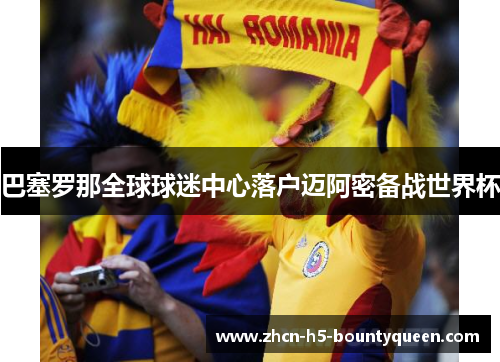巴塞罗那全球球迷中心落户迈阿密备战世界杯